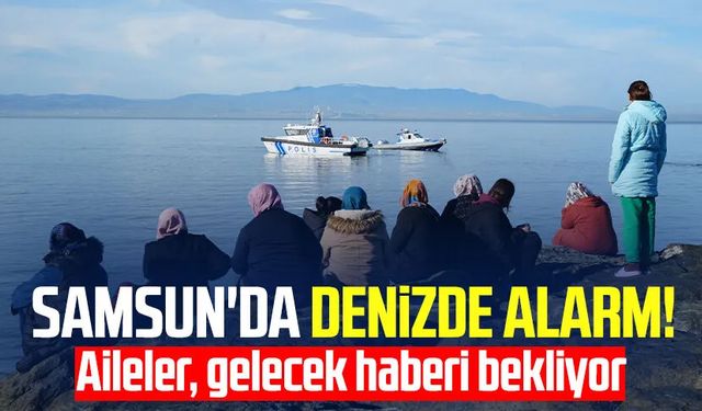 Samsun'da denizde alarm! Aileler, gelecek haberi bekliyor