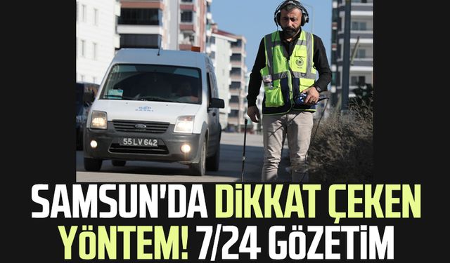 Samsun'da dikkat çeken yöntem! 7/24 gözetim