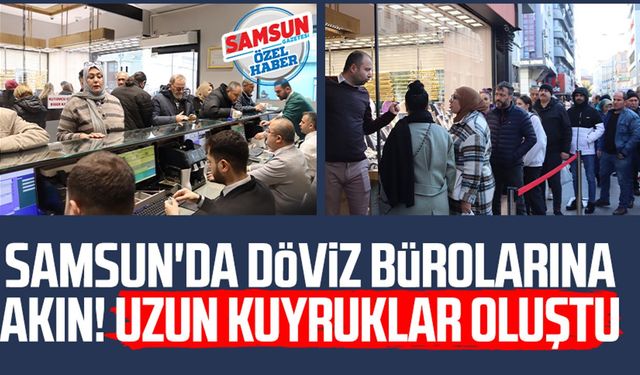 Samsun'da döviz bürolarına akın! Uzun kuyruklar oluştu