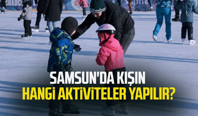 Samsun'da kışın hangi aktiviteler yapılır?