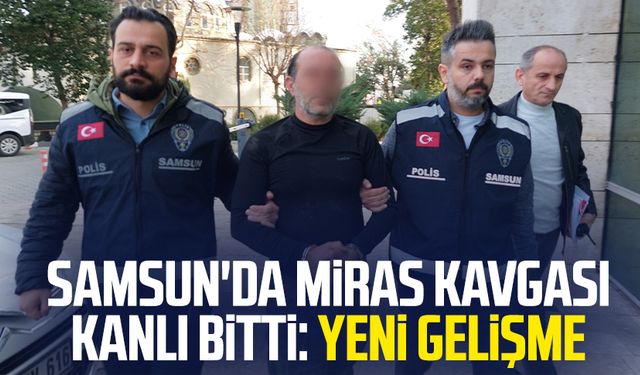 Samsun'da miras kavgası kanlı bitti: Yeni gelişme