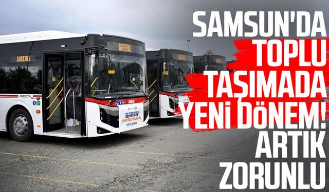 Samsun'da toplu taşımada yeni dönem! Artık zorunlu