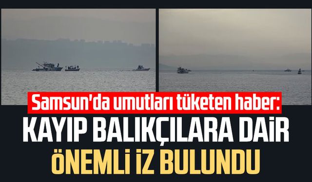 Samsun'da umutları tüketen haber: Kayıp balıkçılara dair önemli iz bulundu