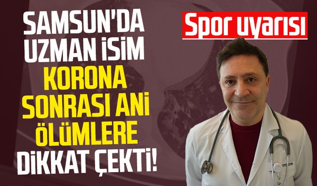 Samsun'da uzman isim korona sonrasi ani ölümlere dikkat çekti!