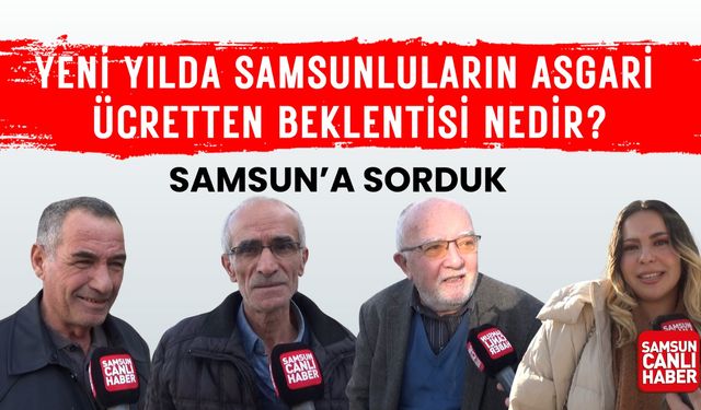 Samsunluların asgari ücret beklentisi: "Her gün her şey zamlanıyor"