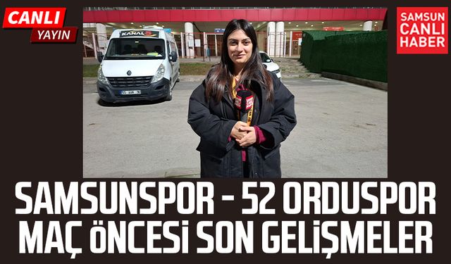 Samsunspor - 52 Orduspor maçı öncesi canlı yayın