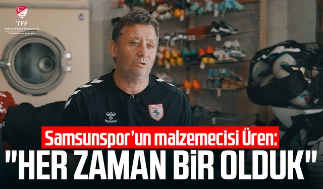 Samsunspor’un malzemecisi Orhan Üren: "Her zaman bir olduk"