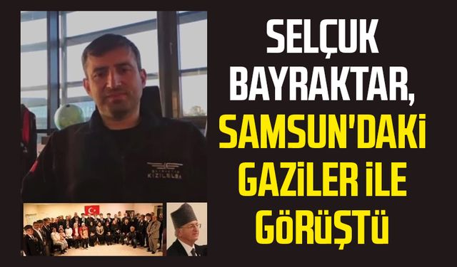 Selçuk Bayraktar, Samsun'daki gaziler ile görüştü