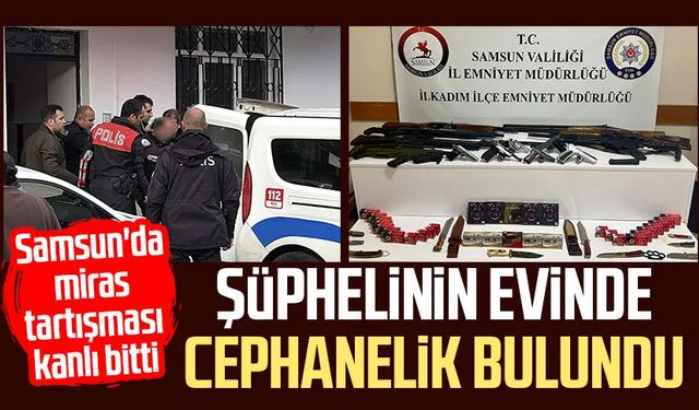 Samsun'da miras tartışması kanlı bitti: Şüphelinin evinde cephanelik bulundu