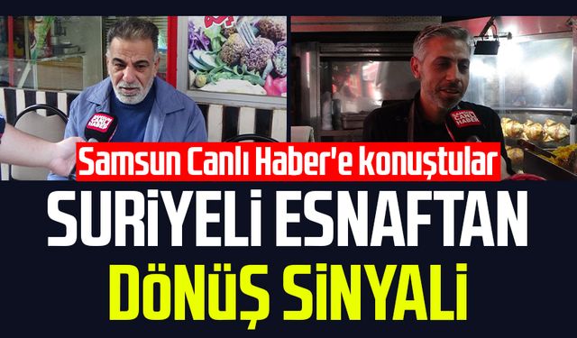 Suriyeli esnaftan dönüş sinyali: Samsun Canlı Haber'e konuştular