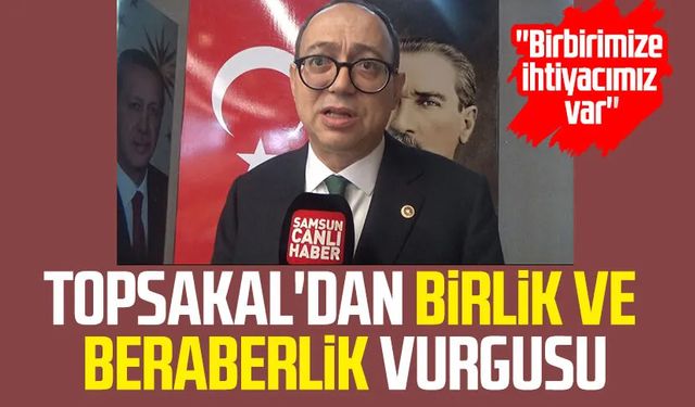 MHP'li İlyas Topsakal: Birbiribimize ihtiyacımız var