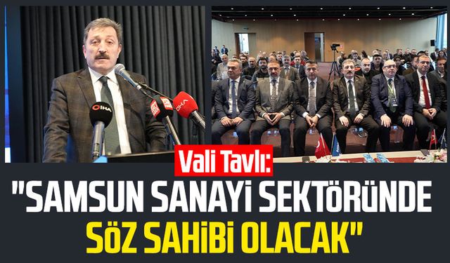 Vali Orhan Tavlı: "Samsun sanayi sektöründe söz sahibi olacak"