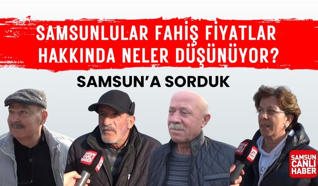 Samsun'a sorduk: Vatandaşlar fahiş fiyatlar hakkında neler düşünüyor?