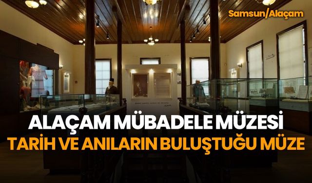 Alaçam Mübadele Müzesi: Tarih ve anıların buluştuğu müze