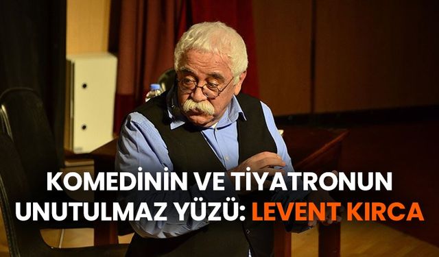 Komedinin ve tiyatronun unutulmaz yüzü: Levent Kırca