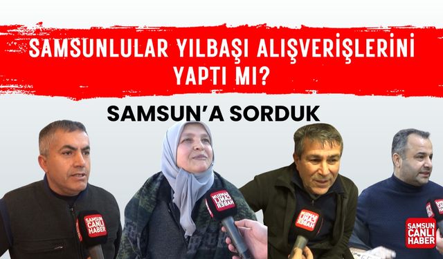 Samsun'a sorduk: Samsunlular yılbaşı alışverişlerini yaptı mı?