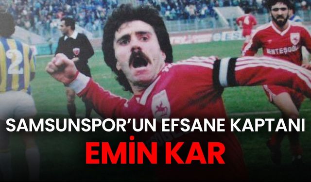 Samsunspor'un efsane kaptanı: Emin Kar