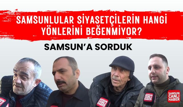 Samsunlular siyasetçilerin hangi yönlerini beğenmiyor? | Video