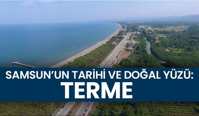 Samsun'un tarihi ve doğal yüzü: Terme | Video