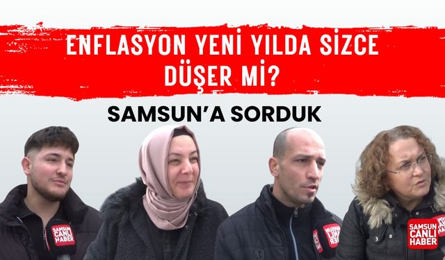 Samsun'a sorduk: Enflasyon yeni yılda sizce düşer mi?