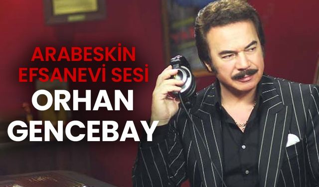 Arabeskin efsanevi sesi: Orhan Gencebay