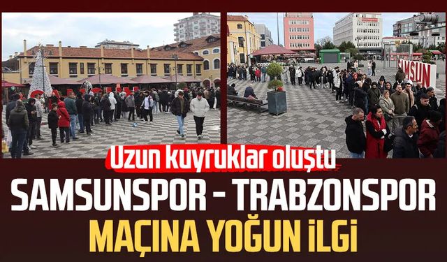 Samsunspor - Trabzonspor maçına yoğun ilgi: Uzun kuyruklar oluştu