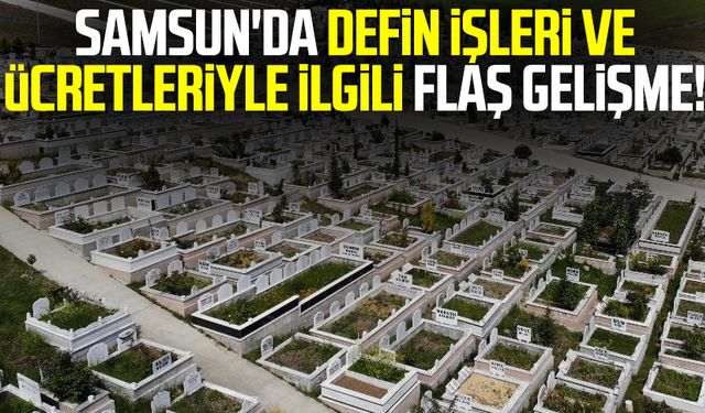 Samsun'da defin işleri ve ücretleriyle ilgili yeni gelişme!