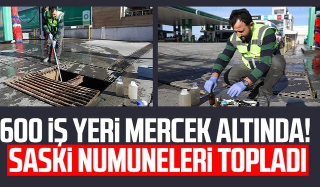 600 iş yeri mercek altında! SASKİ numuneleri topladı