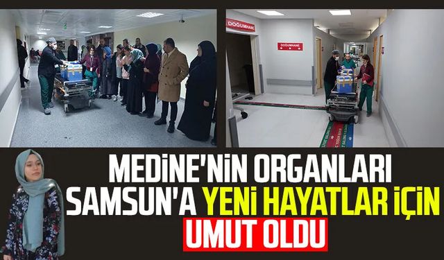 Medine'nin organları Samsun'a yeni hayatlar için umut oldu