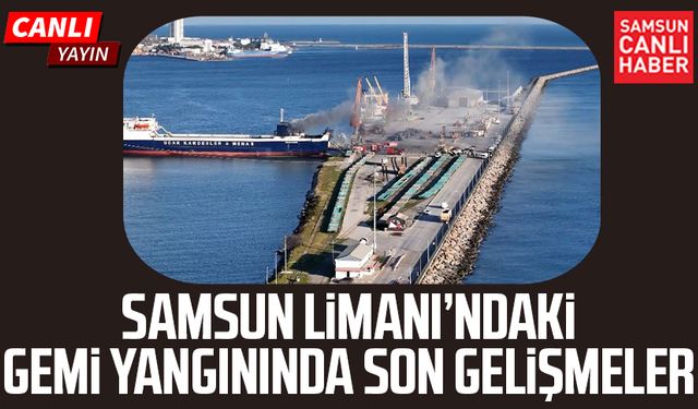 Samsun Limanı'nında gemide yangın | Canlı yayın