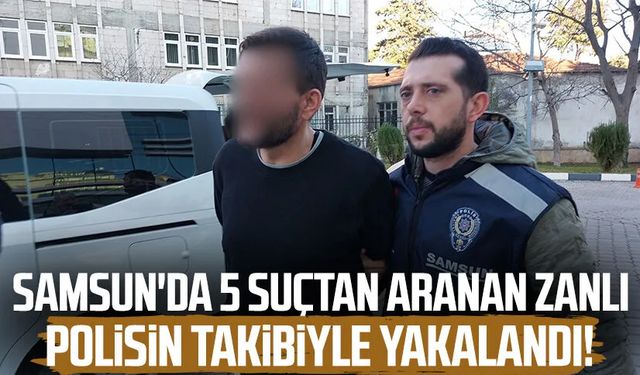 Samsun'da 5 suçtan aranan zanlı polisin takibiyle yakalandı!