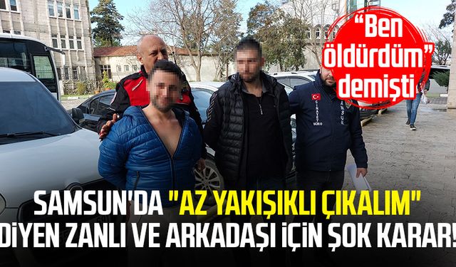 Samsun'da "Ben öldürdüm" diyen zanlı ve arkadaşı için şok karar