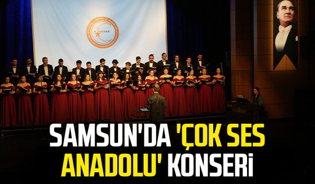 Samsun'da 'Çok Ses Anadolu' konseri