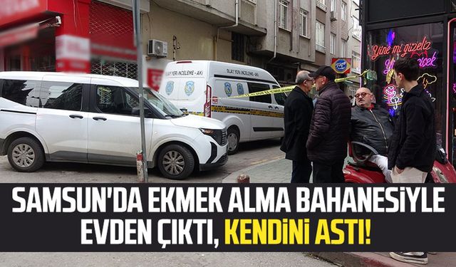 Samsun'da ekmek alma bahanesiyle evden çıktı, kendini astı!