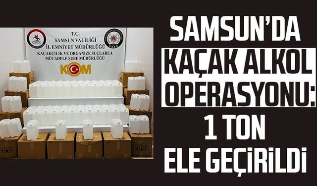 Samsun Canik'te kaçak alkol operasyonu: 1 ton ele geçirildi