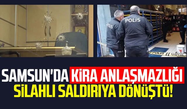 Samsun'da kira anlaşmazlığı silahlı saldırıya dönüştü!