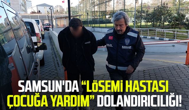 Samsun'da "Lösemi hastası çocuğa yardım" dolandırıcılığı!