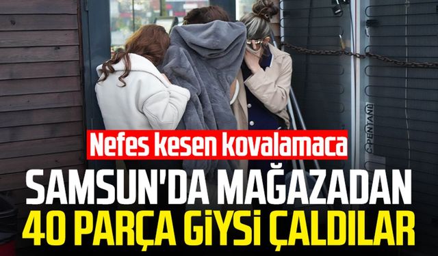 Samsun'da mağazadan 40 parça giysi çaldılar: Nefes kesen kovalamaca