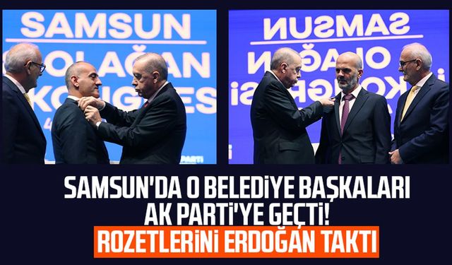 Samsun'da o belediye başkanları AK Parti'ye geçti: Rozetlerini Erdoğan taktı