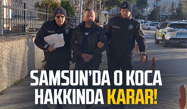 Samsun'da boşanma aşamasındaki eşine dehşeti yaşatan koca hakkında karar!