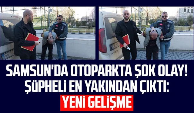 Samsun'da otoparkta şok olay! Şüpheli en yakından çıktı: Yeni gelişme