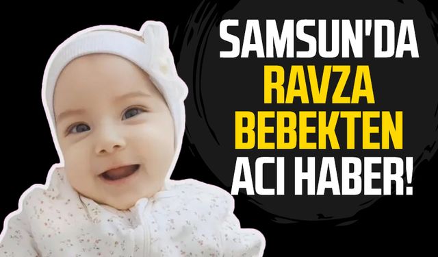 Samsun'da Ravza bebekten acı haber!