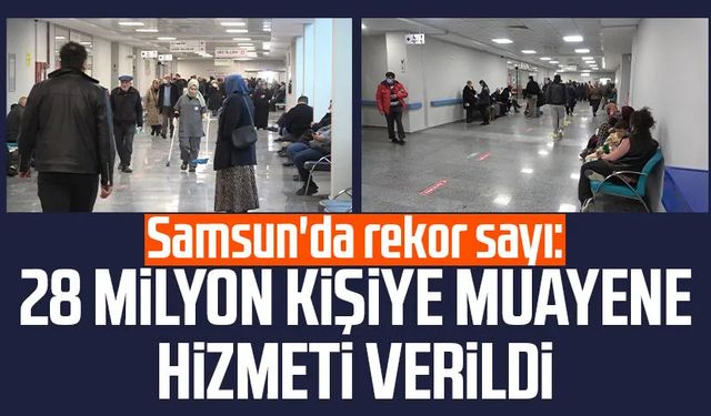 Samsun'da rekor sayı: 28 milyon kişiye muayene hizmeti verildi