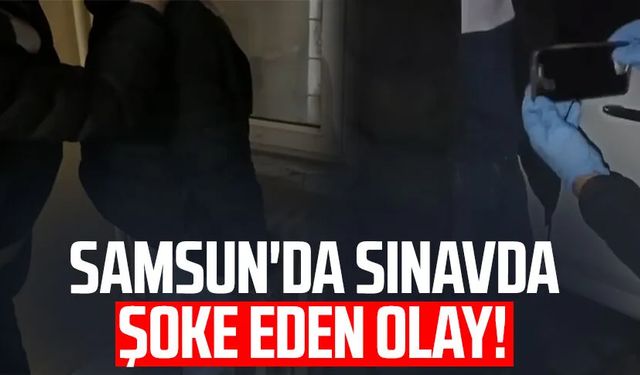 Samsun Çarşamba'da sınavda şoke eden olay!