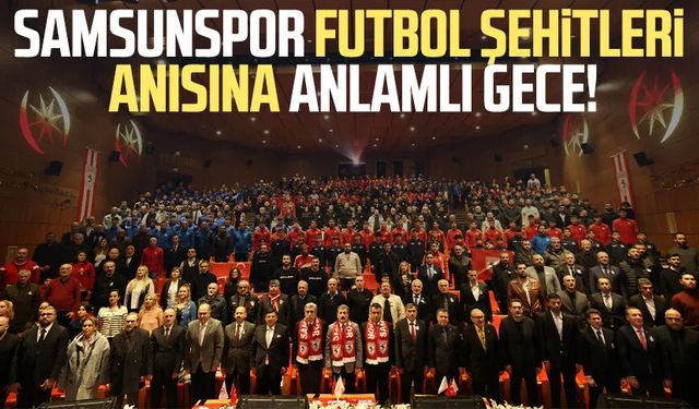 Samsunspor futbol şehitleri anısına anlamlı gece