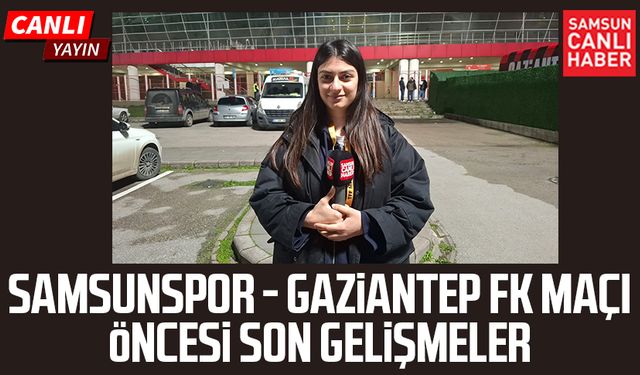 Samsunspor - Gaziantep FK maçı öncesi canlı yayın