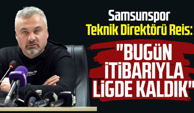 Samsunspor Teknik Direktörü Thomas Reis: "Bugün itibarıyla ligde kaldık"