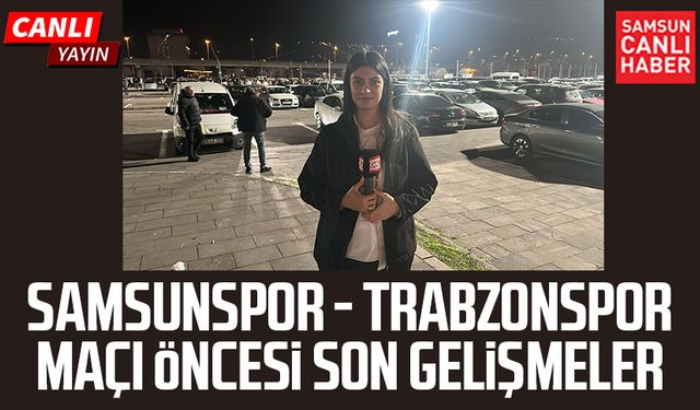 Samsunspor - Trabzonspor maçı öncesi canlı yayın