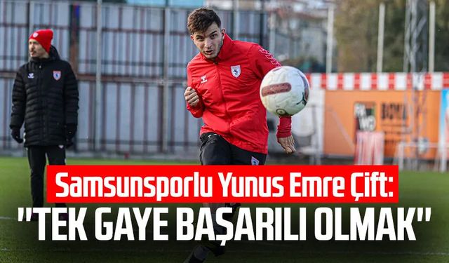 Samsunsporlu Yunus Emre Çift: ''Tek gaye başarılı olmak''