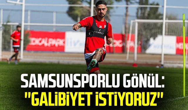 Samsunsporlu Soner Gönül: ''Galibiyet istiyoruz''